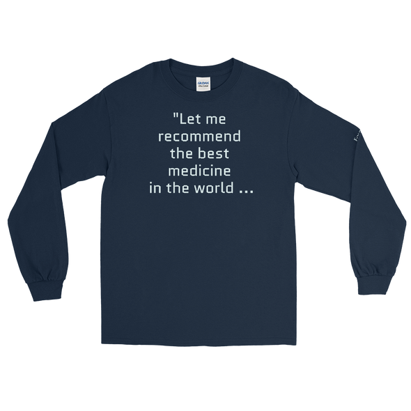 "Let me recommend the best medicine in the world..." Long Sleeve Shirt