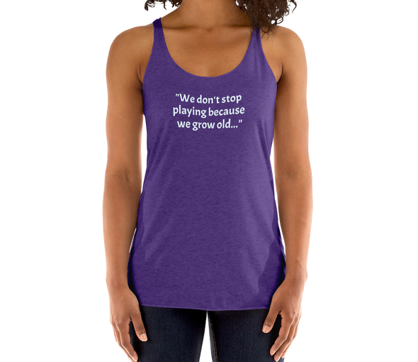 Don't Stop Playing...Women's Racerback Tank