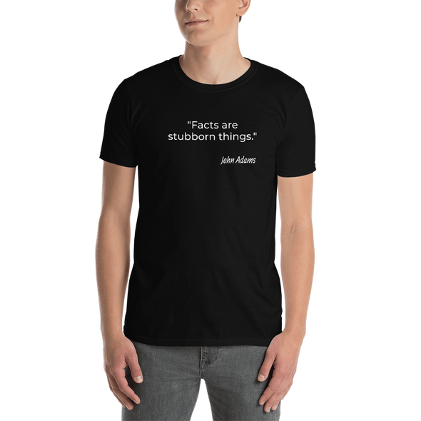 Facts are stubborn things...Short-Sleeve Unisex T-Shirt